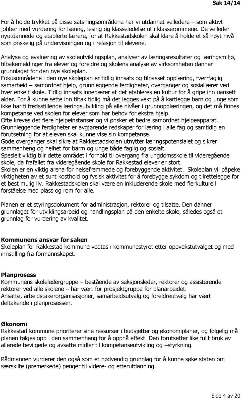 Analyse og evaluering av skoleutviklingsplan, analyser av læringsresultater og læringsmiljø, tilbakemeldinger fra elever og foreldre og skolens analyse av virksomheten danner grunnlaget for den nye