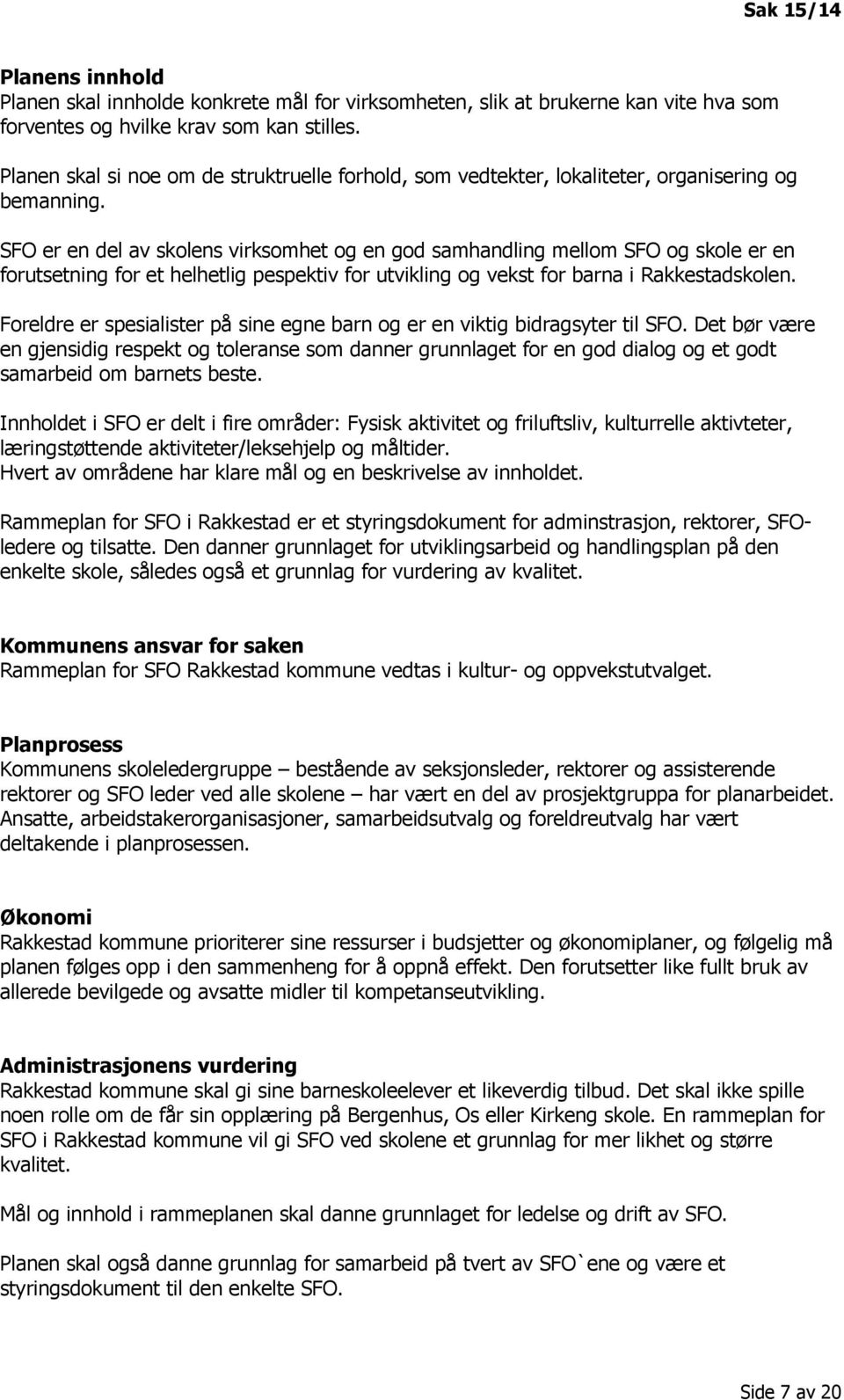 SFO er en del av skolens virksomhet og en god samhandling mellom SFO og skole er en forutsetning for et helhetlig pespektiv for utvikling og vekst for barna i Rakkestadskolen.