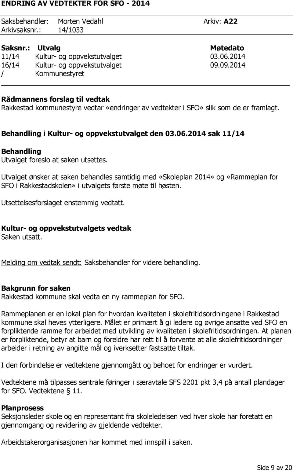 Behandling i Kultur- og oppvekstutvalget den 03.06.2014 sak 11/14 Behandling Utvalget foreslo at saken utsettes.