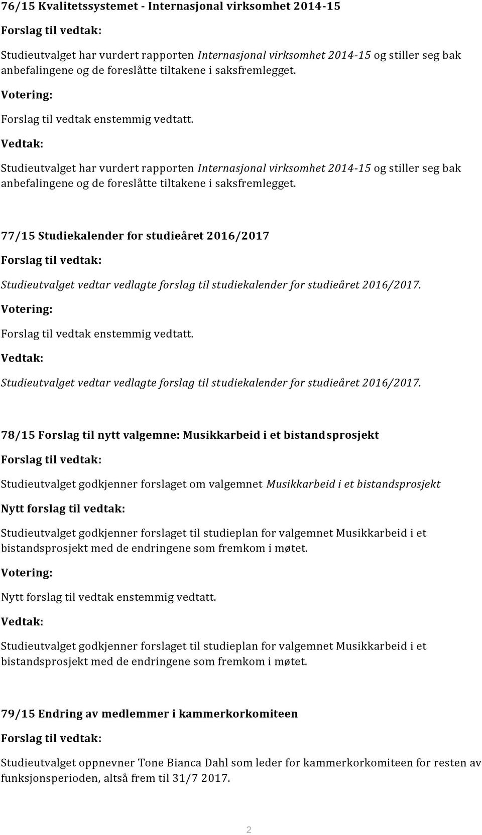 Vedtak: Studieutvalget har vurdert rapporten Internasjonal virksomhet 2014-15 og stiller seg bak anbefalingene og de foreslåtte tiltakene i saksfremlegget.