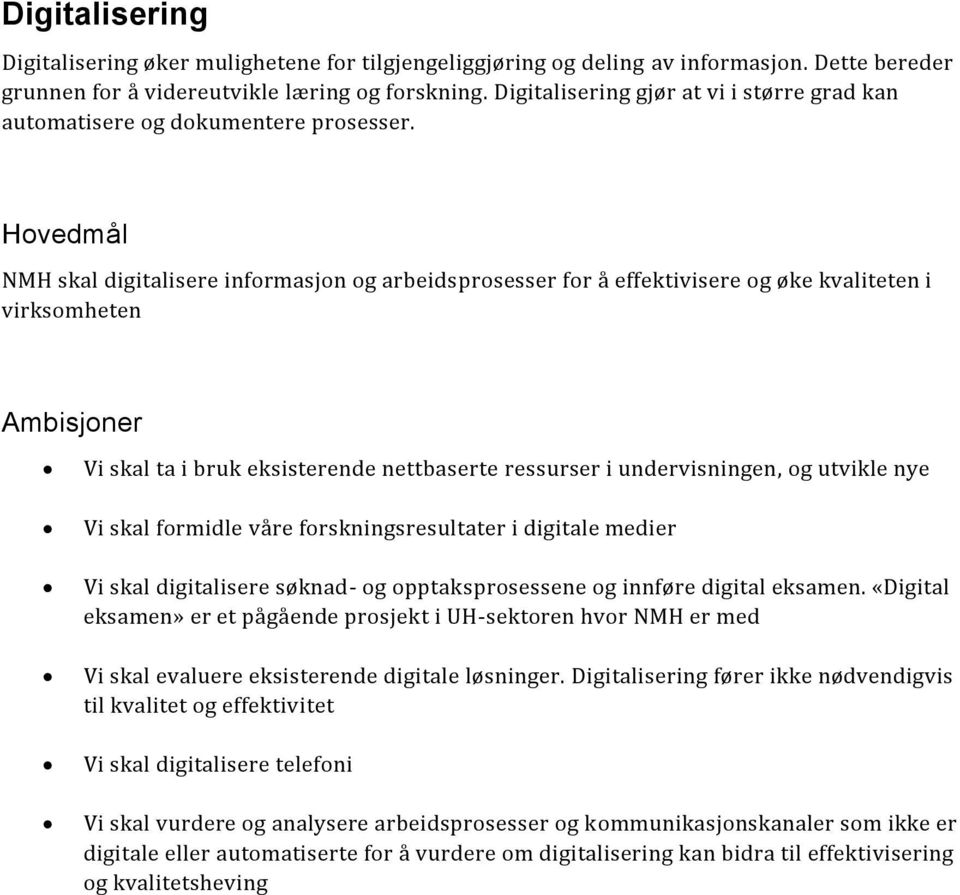 Hovedmål NMH skal digitalisere informasjon og arbeidsprosesser for å effektivisere og øke kvaliteten i virksomheten Ambisjoner Vi skal ta i bruk eksisterende nettbaserte ressurser i undervisningen,