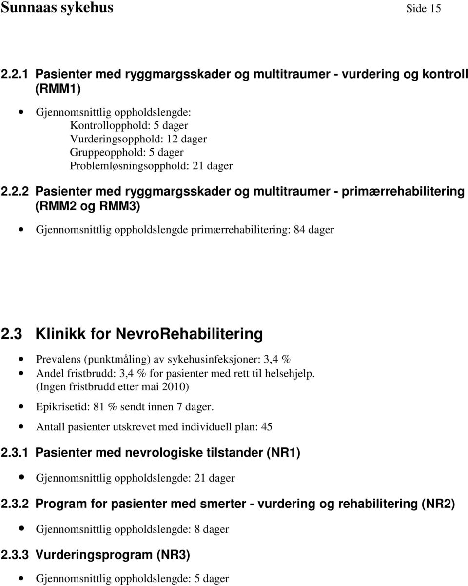 Problemløsningsopphold: 21 dager 2.2.2 Pasienter med ryggmargsskader og multitraumer - primærrehabilitering (RMM2 og RMM3) Gjennomsnittlig oppholdslengde primærrehabilitering: 84 dager 2.