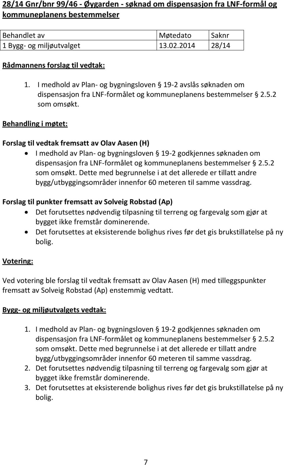 Behandling i møtet: Forslag til vedtak fremsatt av Olav Aasen (H) I medhold av Plan- og bygningsloven 19-2 godkjennes søknaden om dispensasjon fra LNF-formålet og kommuneplanens bestemmelser 2.5.
