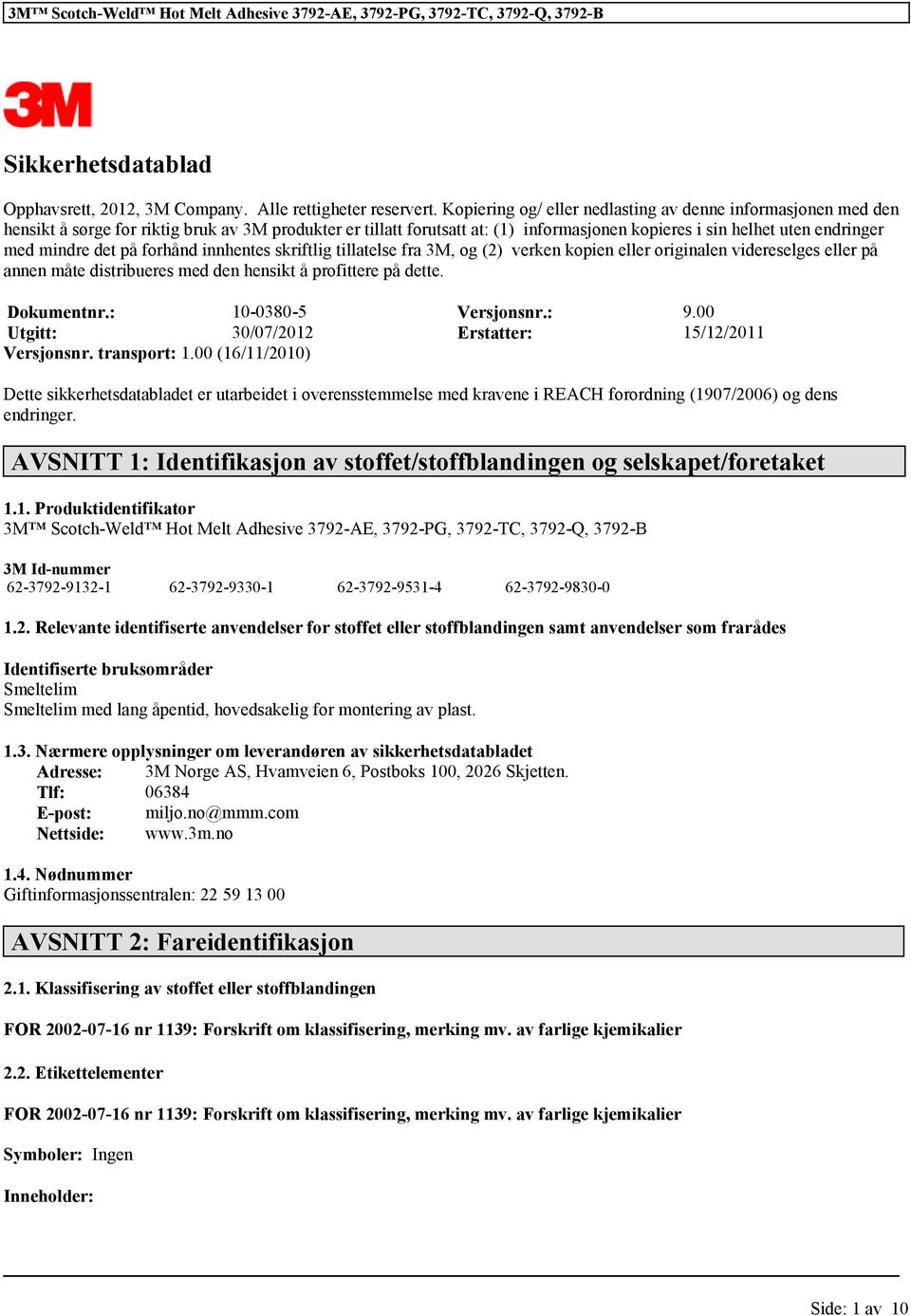 mindre det på forhånd innhentes skriftlig tillatelse fra 3M, og (2) verken kopien eller originalen videreselges eller på annen måte distribueres med den hensikt å profittere på dette. Dokumentnr.