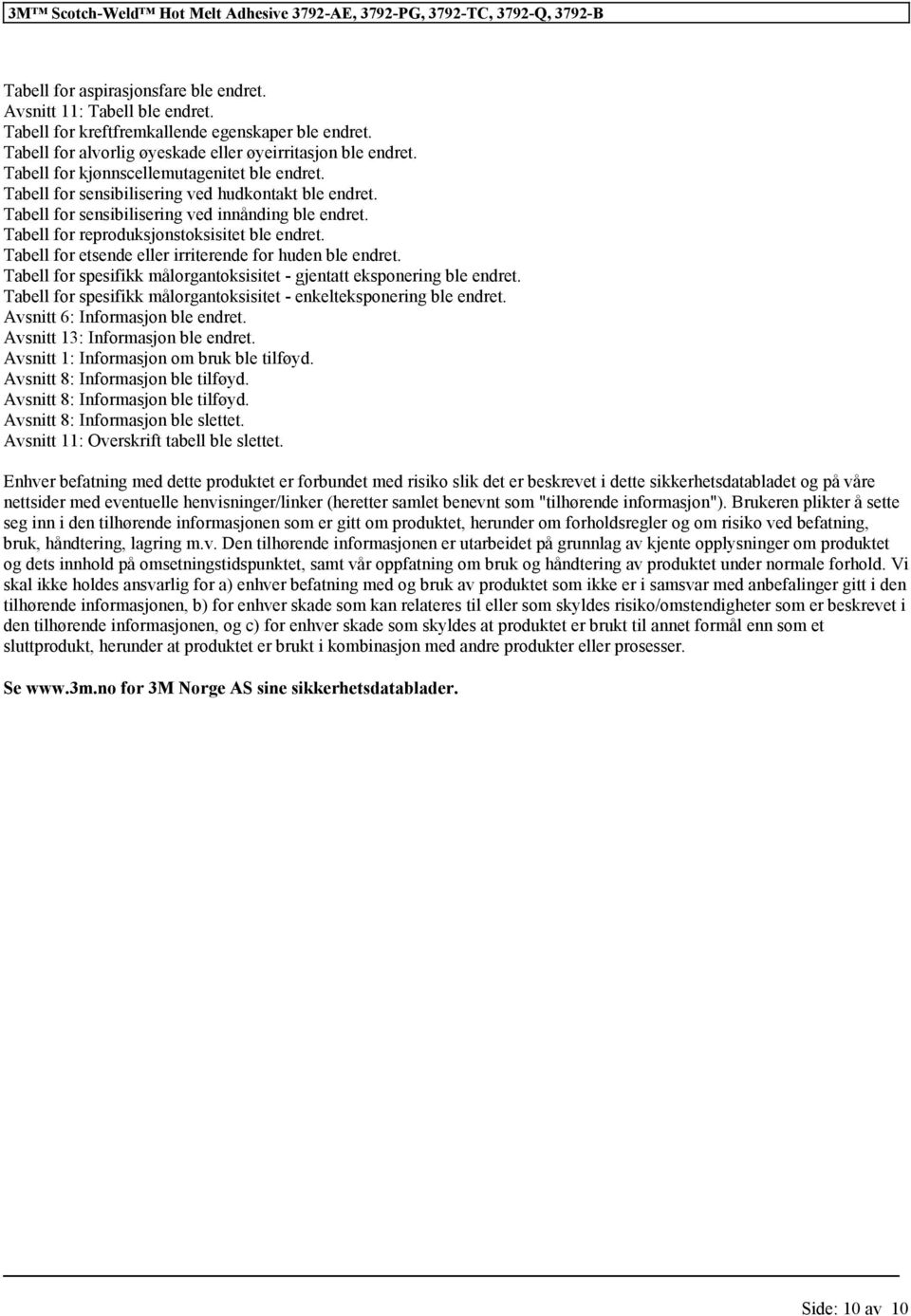 Tabell for etsende eller irriterende for huden ble endret. Tabell for spesifikk målorgantoksisitet - gjentatt eksponering ble endret.