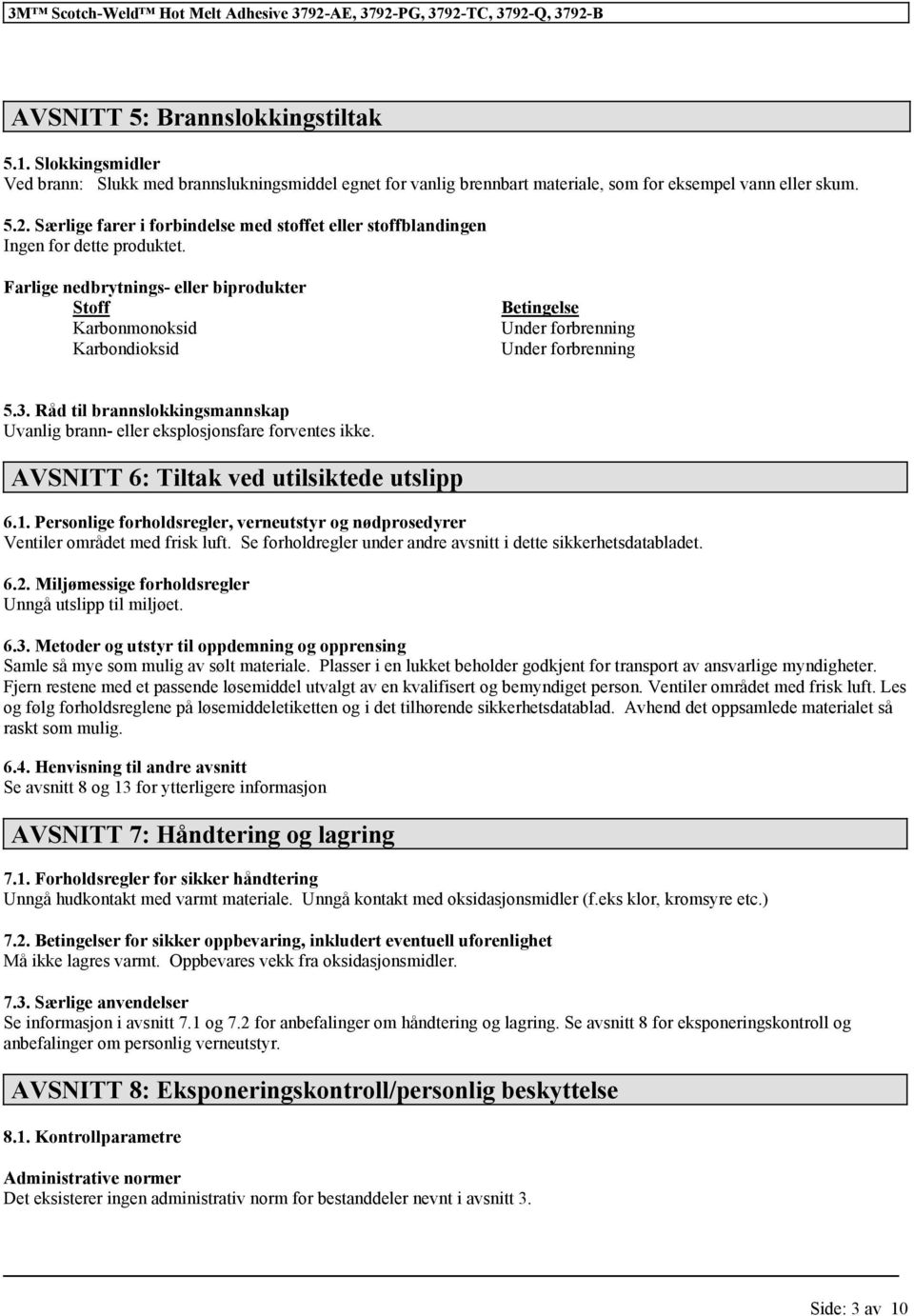 Farlige nedbrytnings- eller biprodukter Stoff Karbonmonoksid Karbondioksid Betingelse Under forbrenning Under forbrenning 5.3.