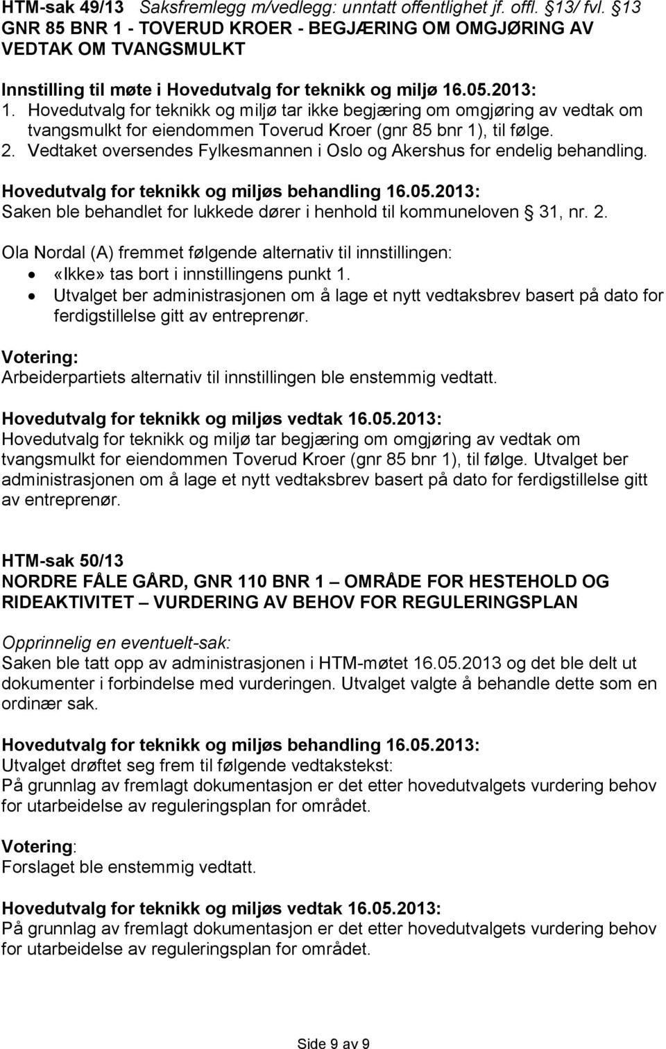 Hovedutvalg for teknikk og miljø tar ikke begjæring om omgjøring av vedtak om tvangsmulkt for eiendommen Toverud Kroer (gnr 85 bnr 1), til følge. 2.