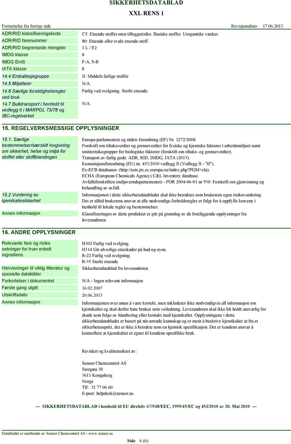 7 Bulktransport i henhold til vedlegg II i MARPOL 73/78 og IBC-regelverket 8 Farlig ved svelgning. Sterkt etsende.. 15