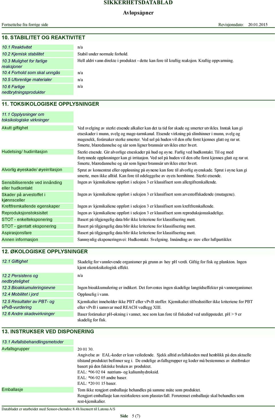 1 Opplysninger om toksikologiske virkninger Akutt giftighet Hudetsing/ hudirritasjon Alvorlig øyeskade/ øyeirritasjon Sensibiliserende ved innånding eller hudkontakt Skader på arvestoffet i