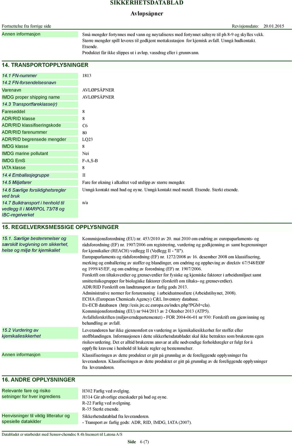 3 Transportfareklasse(r) Fareseddel 8 ADR/RID klasse 8 ADR/RID klassifiseringskode C6 ADR/RID farenummer 80 ADR/RID begrensede mengder LQ23 IMDG klasse 8 IMDG marine pollutant IMDG EmS IATA klasse 14.