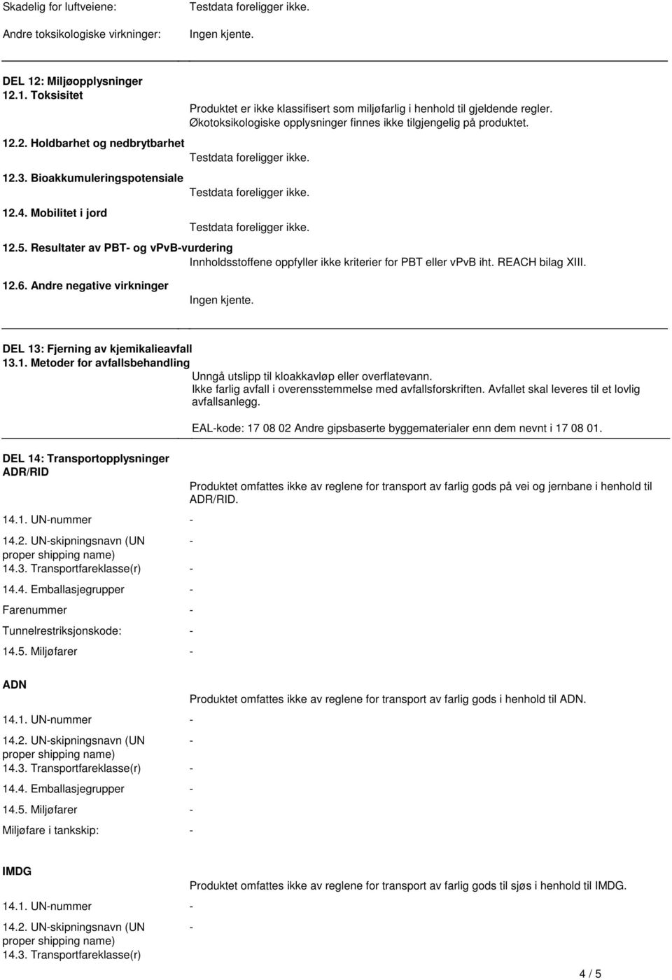 Resultater av PBT- og vpvb-vurdering Innholdsstoffene oppfyller ikke kriterier for PBT eller vpvb iht. REACH bilag XIII. 12