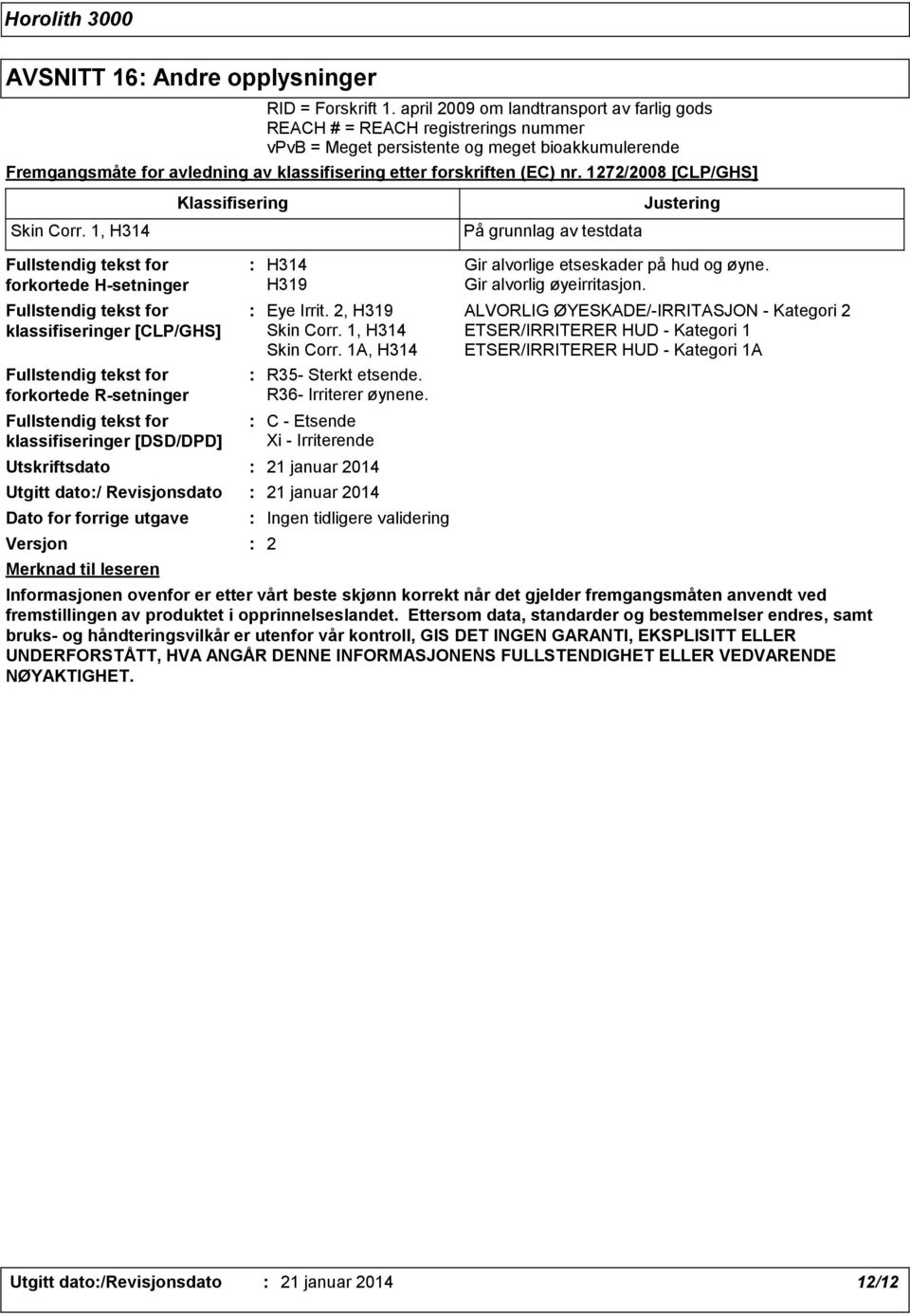 april 2009 om landtransport av farlig gods REACH # = REACH registrerings nummer vpvb = Meget persistente og meget bioakkumulerende Fremgangsmåte for avledning av klassifisering etter forskriften (EC)