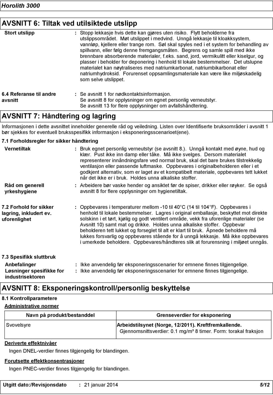 Søl skal spyles ned i et system for behandling av spillvann, eller følg denne fremgangsmåten. Begrens og samle spill med ikke brennbare absorberende materialer, f.eks.