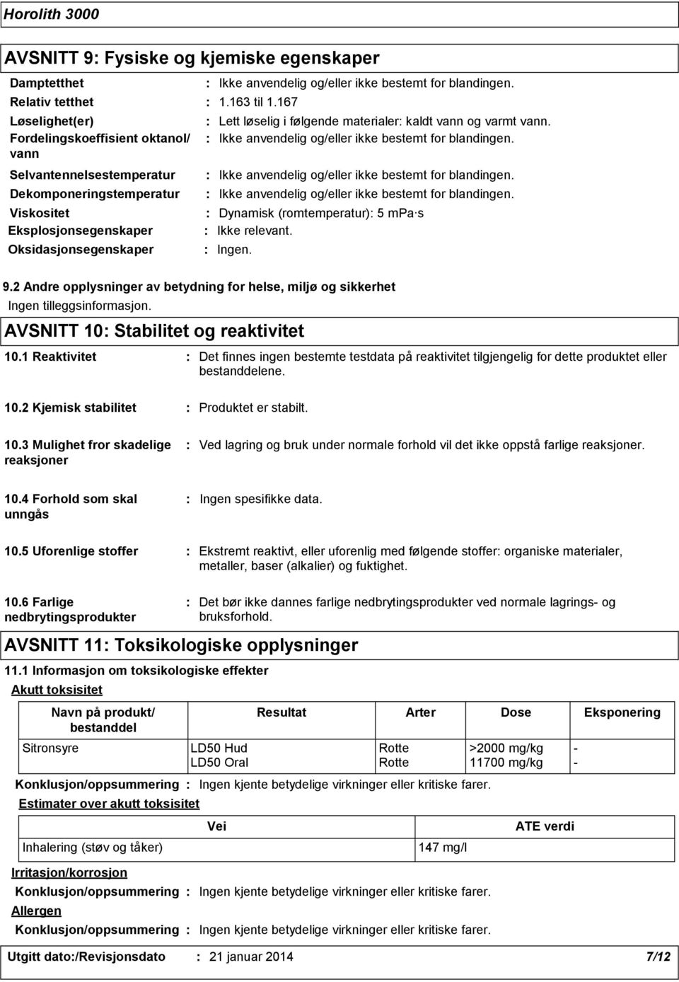 2 Andre opplysninger av betydning for helse, miljø og sikkerhet Ingen tilleggsinformasjon. AVSNITT 10 Stabilitet og reaktivitet 10.