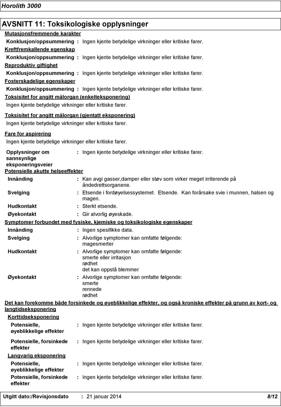 sannsynlige eksponeringsveier Potensielle akutte helseeffekter Innånding Svelging Hudkontakt Øyekontakt Kan avgi gasser,damper eller støv som virker meget irriterende på åndedrettsorganene.