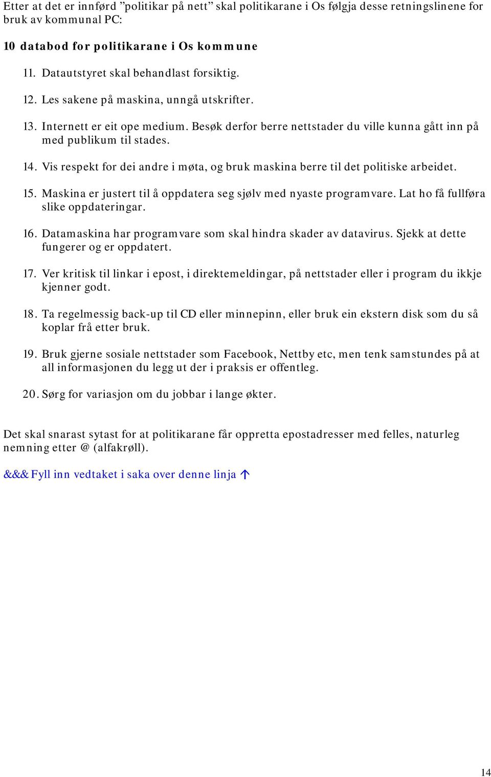 14. Vis respekt for dei andre i møta, og bruk maskina berre til det politiske arbeidet. 15. Maskina er justert til å oppdatera seg sjølv med nyaste programvare. Lat ho få fullføra slike oppdateringar.