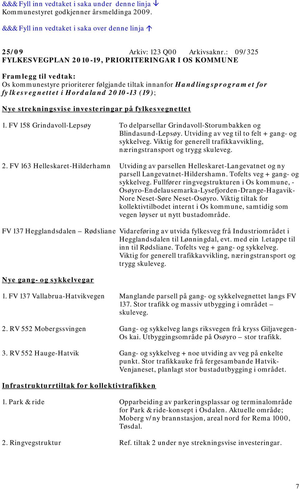 Nye strekningsvise investeringar på fylkesvegnettet 1. FV 158 Grindavoll-Lepsøy To delparsellar Grindavoll-Storumbakken og Blindasund-Lepsøy. Utviding av veg til to felt + gang- og sykkelveg.