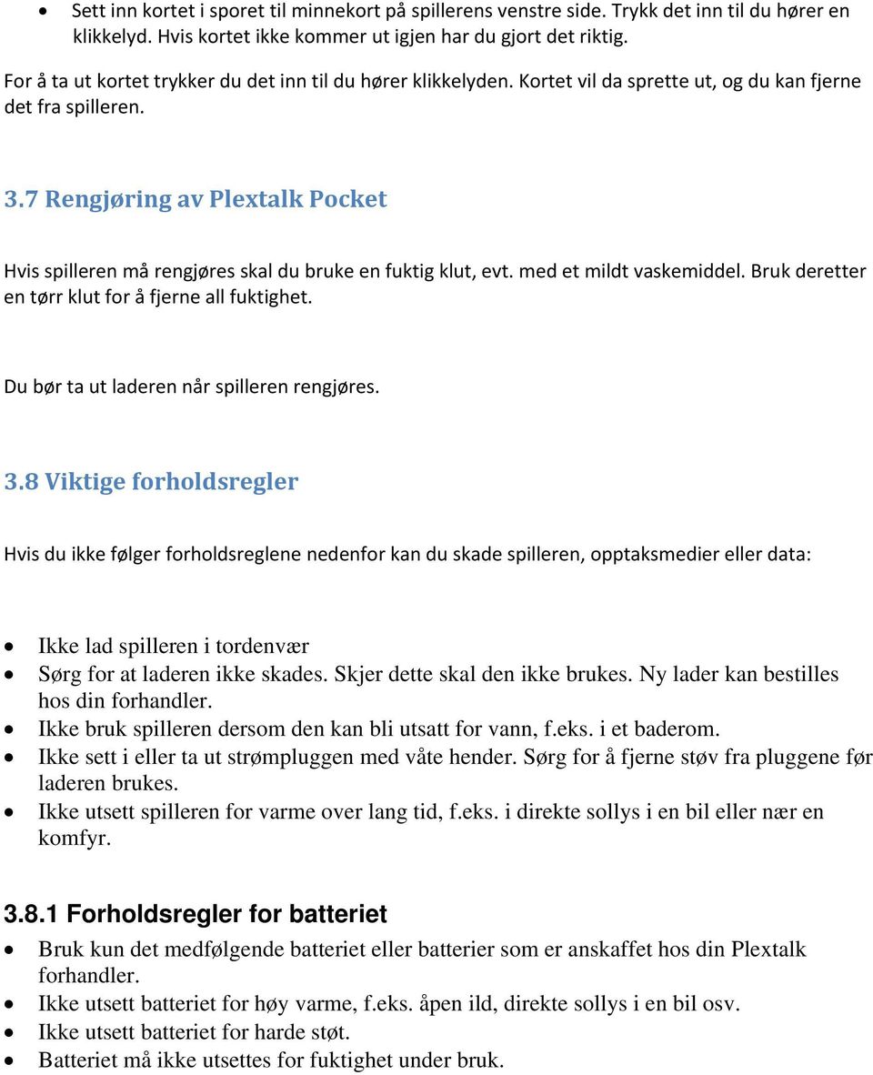 7 Rengjøring av Plextalk Pocket Hvis spilleren må rengjøres skal du bruke en fuktig klut, evt. med et mildt vaskemiddel. Bruk deretter en tørr klut for å fjerne all fuktighet.