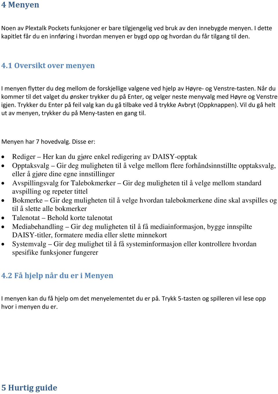 Når du kommer til det valget du ønsker trykker du på Enter, og velger neste menyvalg med Høyre og Venstre igjen. Trykker du Enter på feil valg kan du gå tilbake ved å trykke Avbryt (Oppknappen).