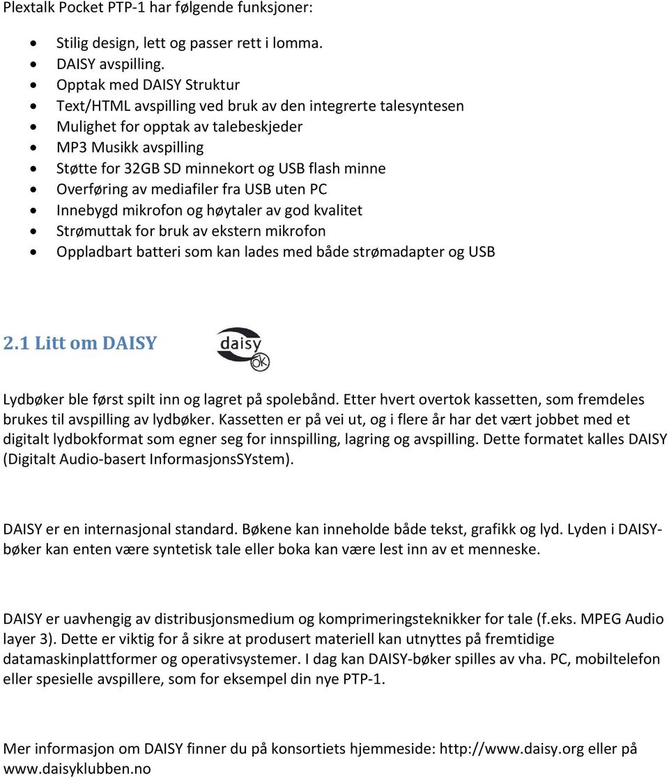 Overføring av mediafiler fra USB uten PC Innebygd mikrofon og høytaler av god kvalitet Strømuttak for bruk av ekstern mikrofon Oppladbart batteri som kan lades med både strømadapter og USB 2.