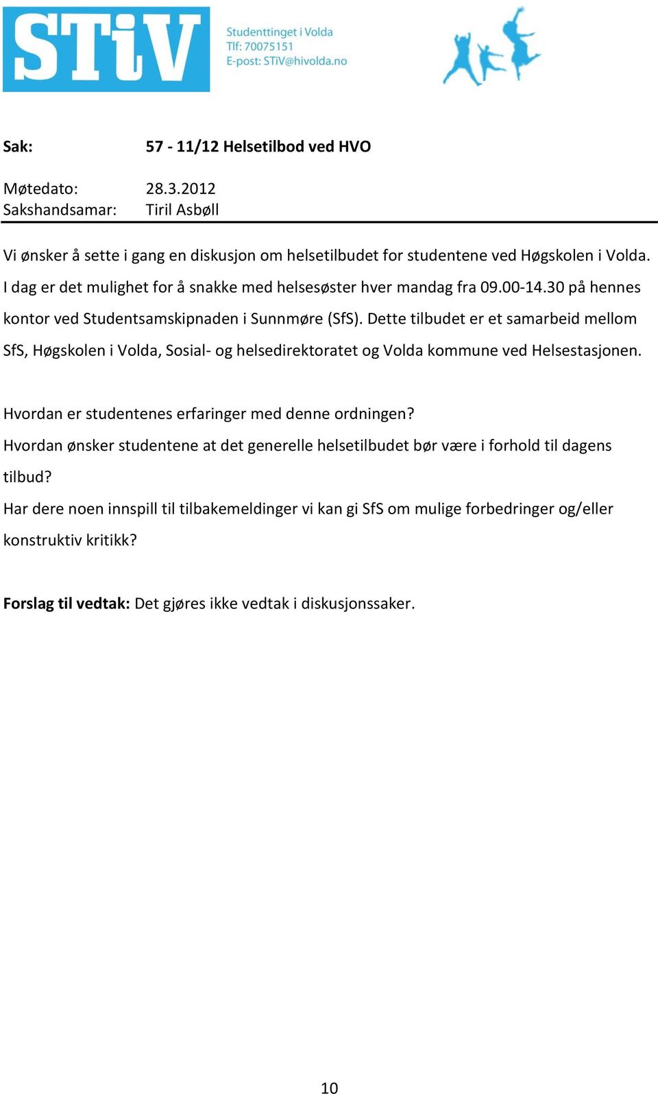 Dette tilbudet er et samarbeid mellom SfS, Høgskolen i Volda, Sosial- og helsedirektoratet og Volda kommune ved Helsestasjonen. Hvordan er studentenes erfaringer med denne ordningen?