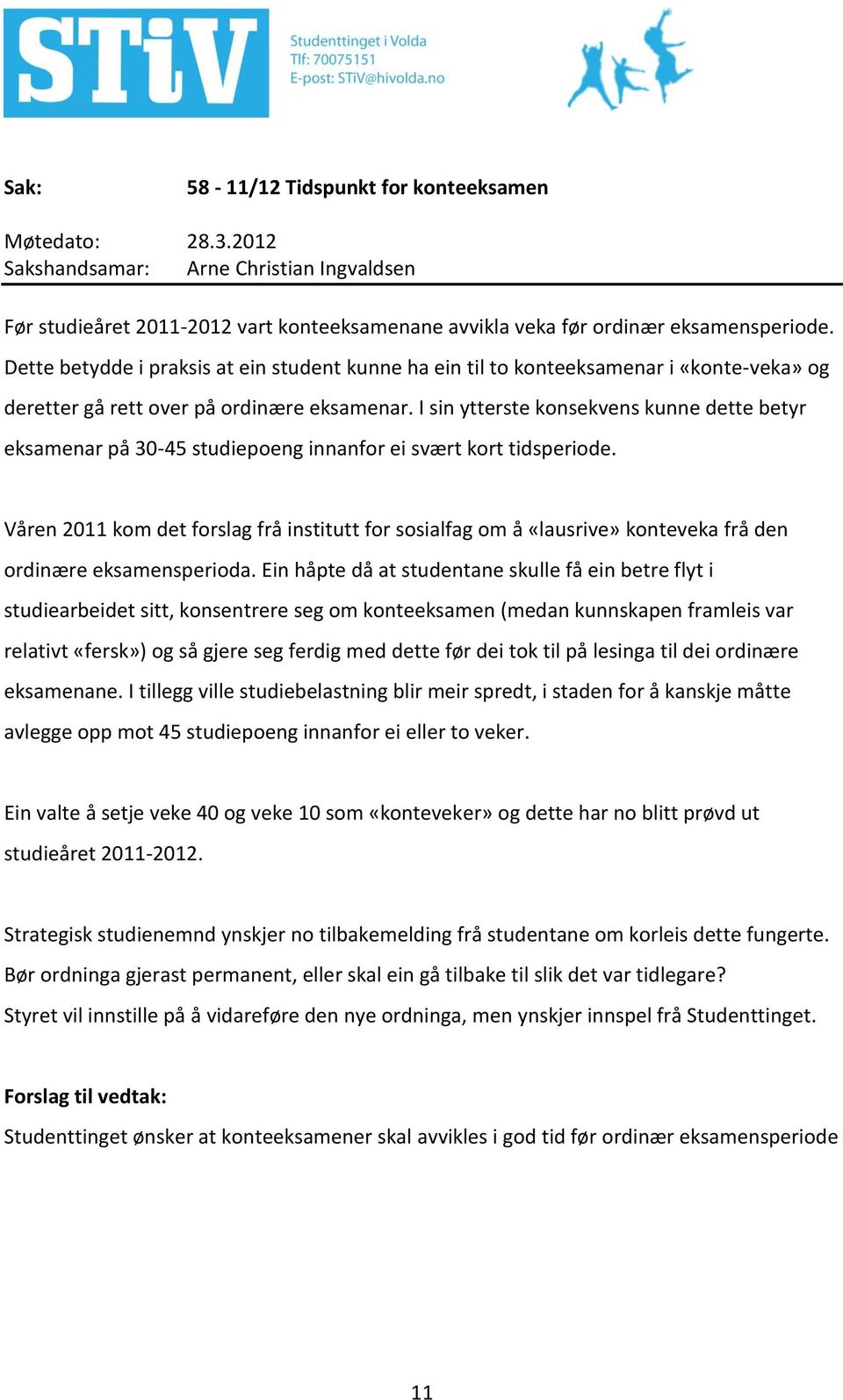 I sin ytterste konsekvens kunne dette betyr eksamenar på 30-45 studiepoeng innanfor ei svært kort tidsperiode.