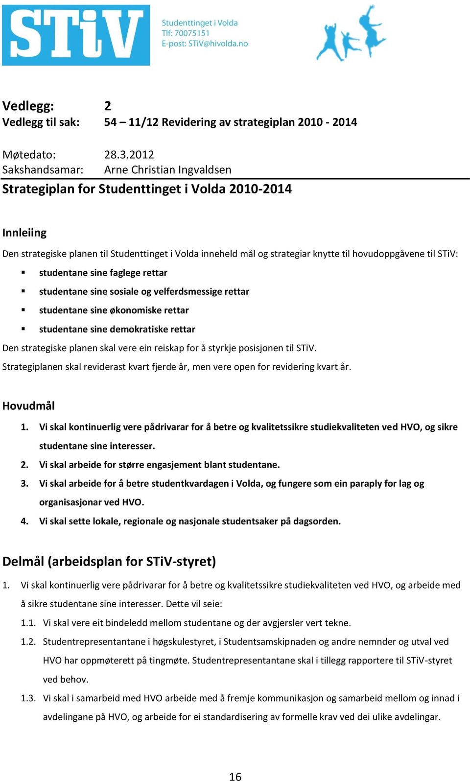 rettar studentane sine demokratiske rettar Den strategiske planen skal vere ein reiskap for å styrkje posisjonen til STiV.