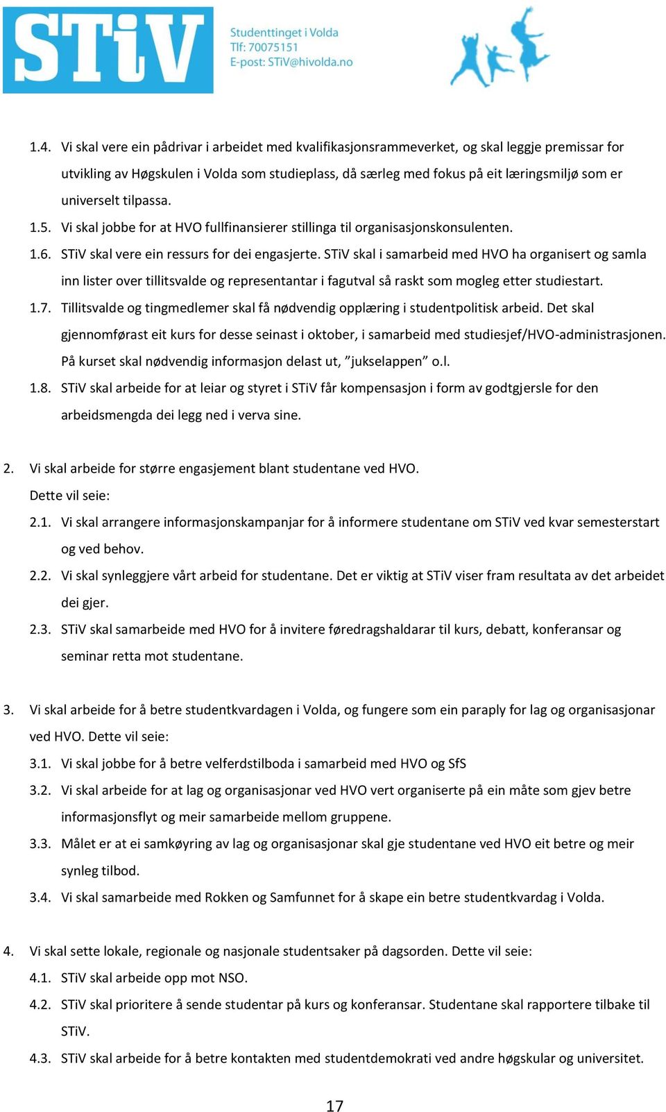 STiV skal i samarbeid med HVO ha organisert og samla inn lister over tillitsvalde og representantar i fagutval så raskt som mogleg etter studiestart. 1.7.