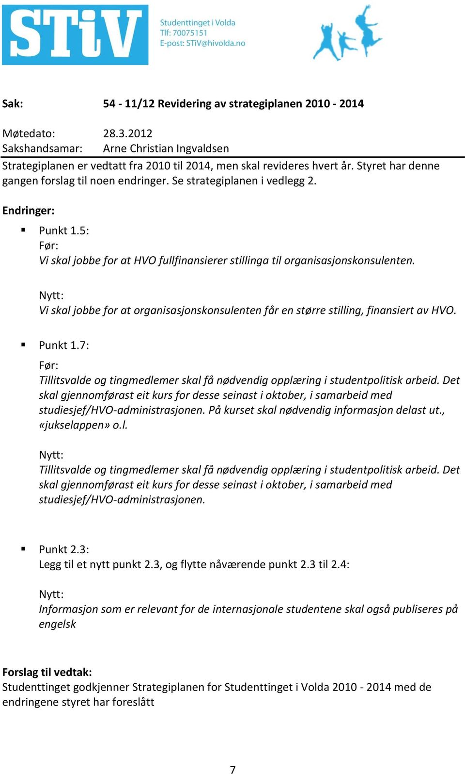 Nytt: Vi skal jobbe for at organisasjonskonsulenten får en større stilling, finansiert av HVO. Punkt 1.7: Før: Tillitsvalde og tingmedlemer skal få nødvendig opplæring i studentpolitisk arbeid.