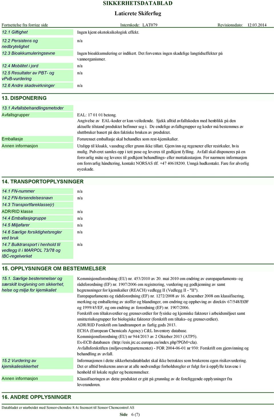 1 Avfallsbehandlingsmetoder Avfallsgrupper Emballasje EAL: 17 01 01 betong. Angivelse av EAL-koder er kun veiledende.