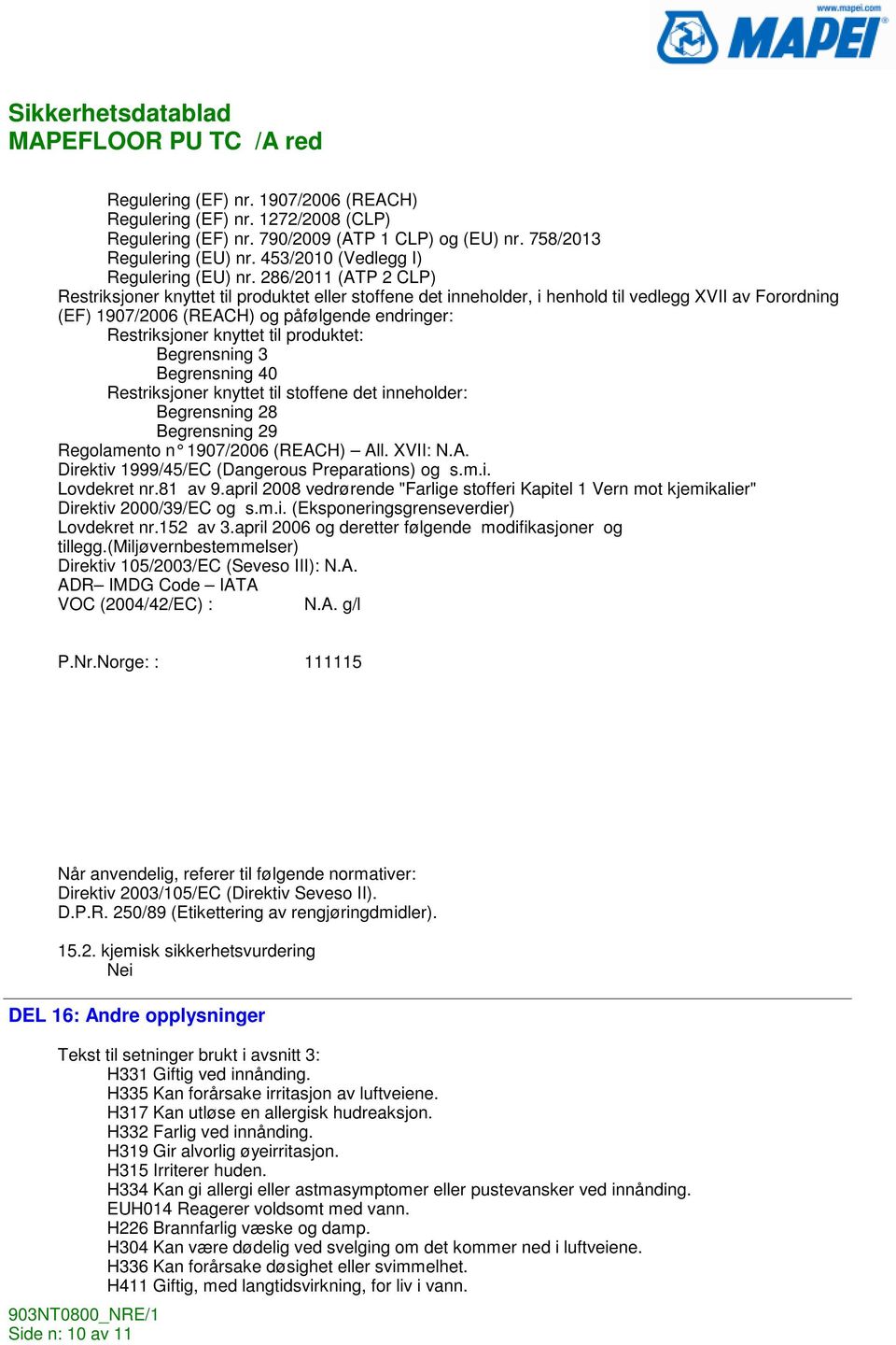 til produktet: Begrensning 3 Begrensning 40 Restriksjoner knyttet til stoffene det inneholder: Begrensning 28 Begrensning 29 Regolamento n 1907/2006 (REACH) All.