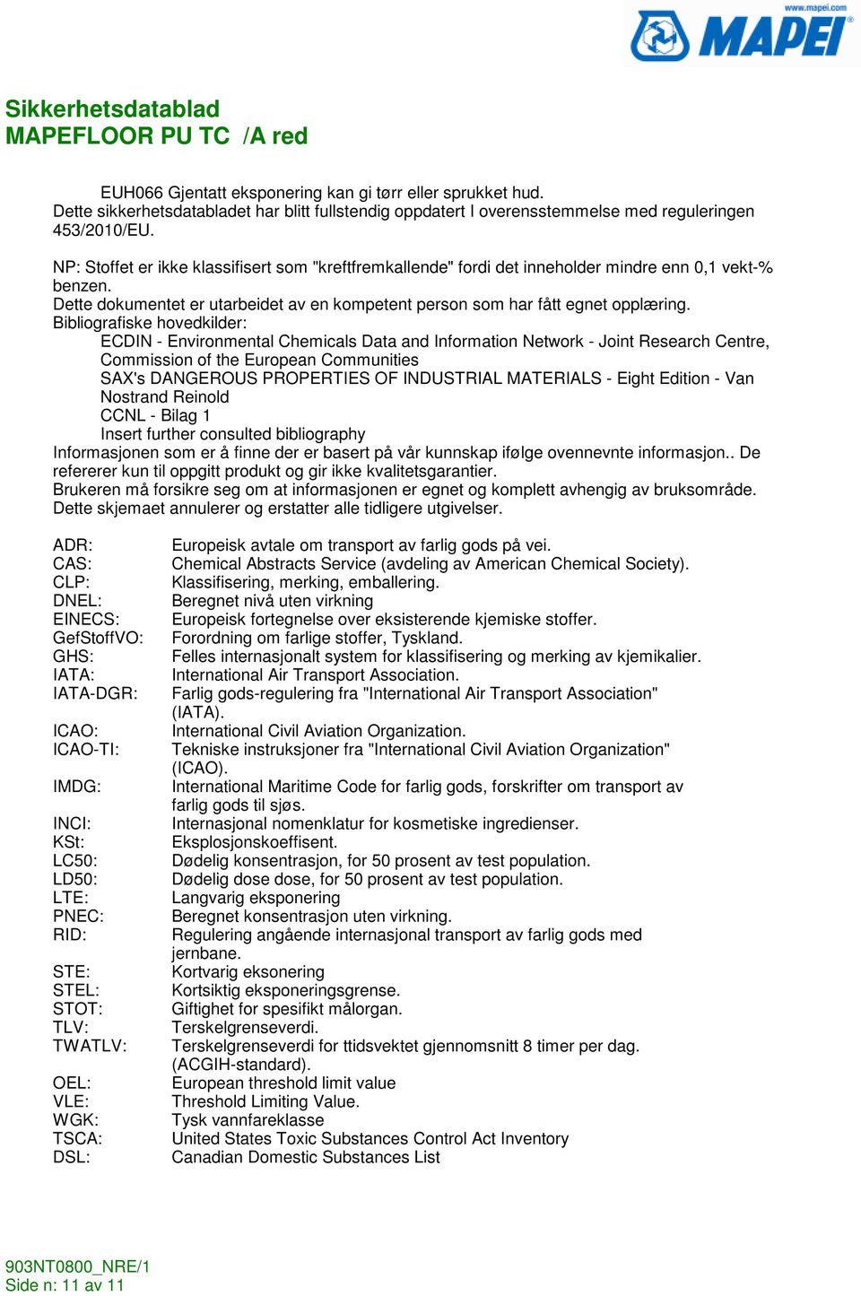 Bibliografiske hovedkilder: ECDIN - Environmental Chemicals Data and Information Network - Joint Research Centre, Commission of the European Communities SAX's DANGEROUS PROPERTIES OF INDUSTRIAL