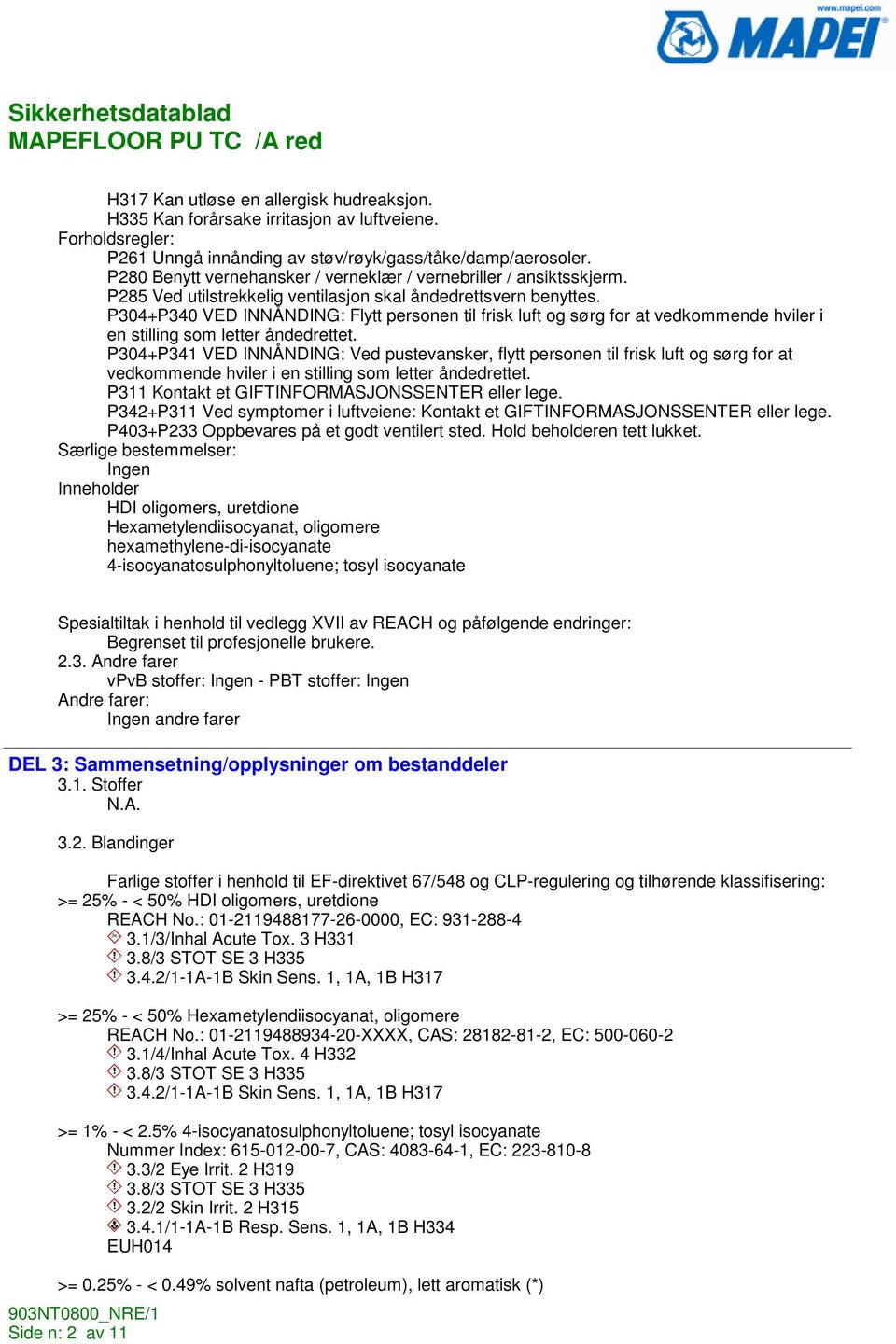 P304+P340 VED INNÅNDING: Flytt personen til frisk luft og sørg for at vedkommende hviler i en stilling som letter åndedrettet.