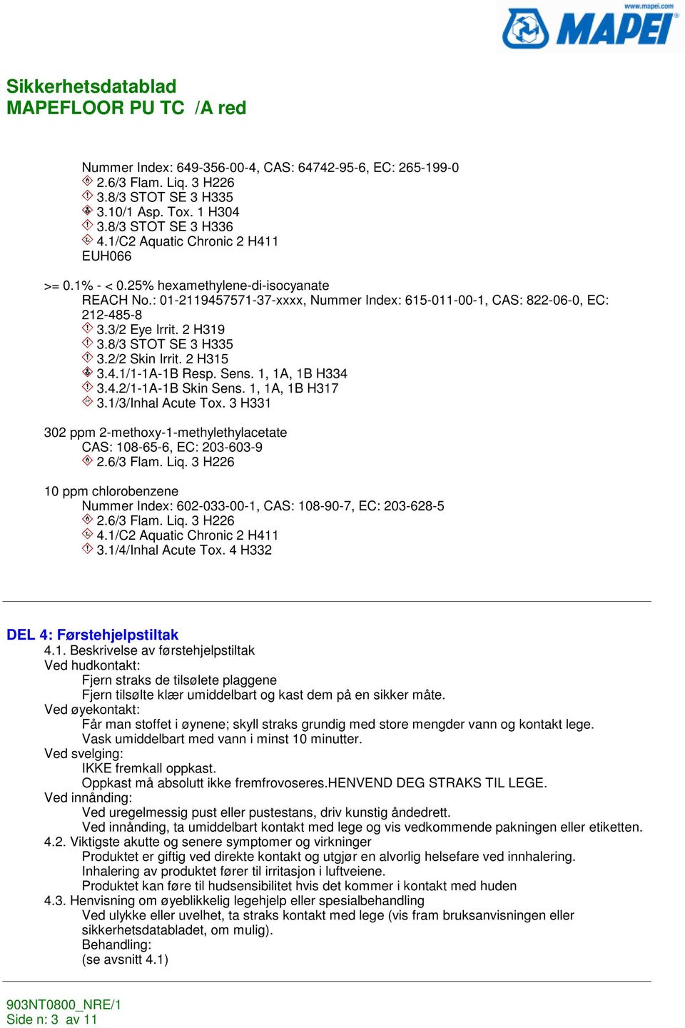 Sens. 1, 1A, 1B H334 3.4.2/1-1A-1B Skin Sens. 1, 1A, 1B H317 3.1/3/Inhal Acute Tox. 3 H331 302 ppm 2-methoxy-1-methylethylacetate CAS: 108-65-6, EC: 203-603-9 2.6/3 Flam. Liq.