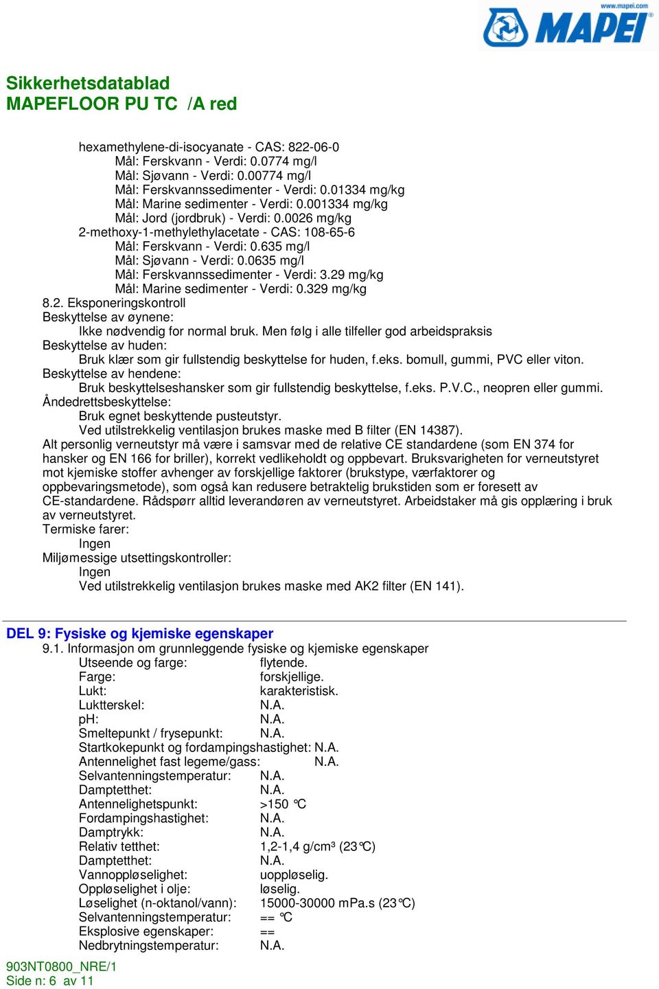 0635 mg/l Mål: Ferskvannssedimenter - Verdi: 3.29 mg/kg Mål: Marine sedimenter - Verdi: 0.329 mg/kg 8.2. Eksponeringskontroll Beskyttelse av øynene: Ikke nødvendig for normal bruk.