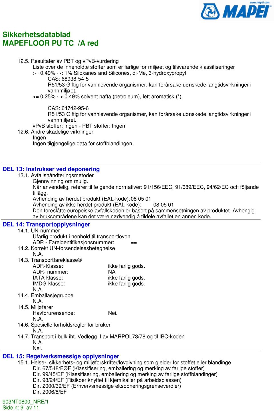 49% solvent nafta (petroleum), lett aromatisk (*) CAS: 64742-95-6 R51/53 Giftig for vannlevende organismer, kan forårsake uønskede langtidsvirkninger i vannmiljøet.