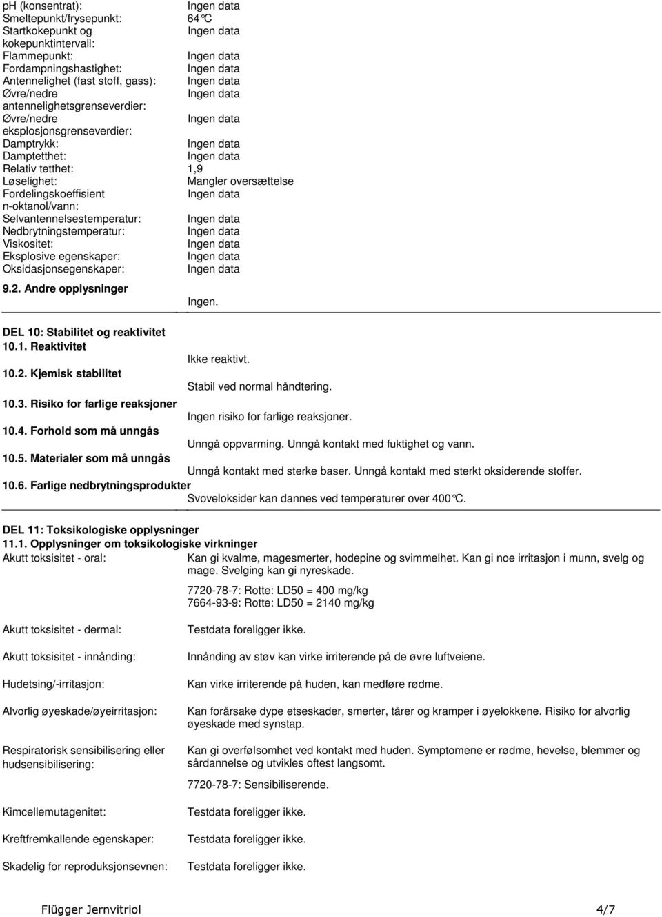 Nedbrytningstemperatur: Viskositet: Eksplosive egenskaper: Oksidasjonsegenskaper: 92 Andre opplysninger DEL 10: Stabilitet og reaktivitet 101 Reaktivitet 102 Kjemisk stabilitet Ingen Ikke reaktivt