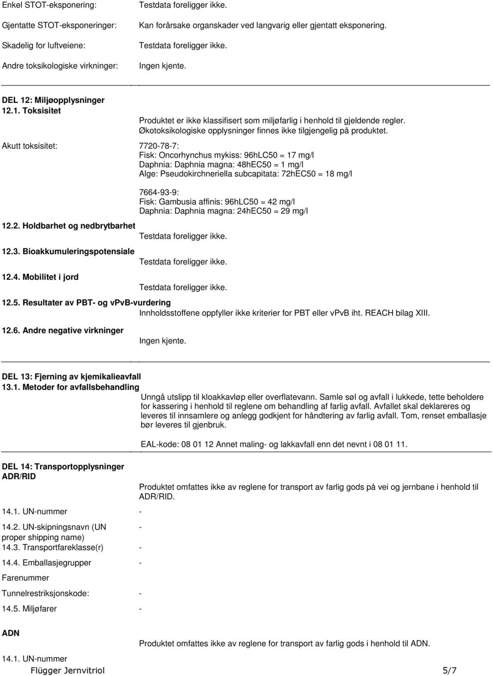 finnes ikke tilgjengelig på produktet Akutt toksisitet: 7720-78-7: Fisk: Oncorhynchus mykiss: 96hLC50 = 17 mg/l Daphnia: Daphnia magna: 48hEC50 = 1 mg/l Alge: Pseudokirchneriella subcapitata: 72hEC50