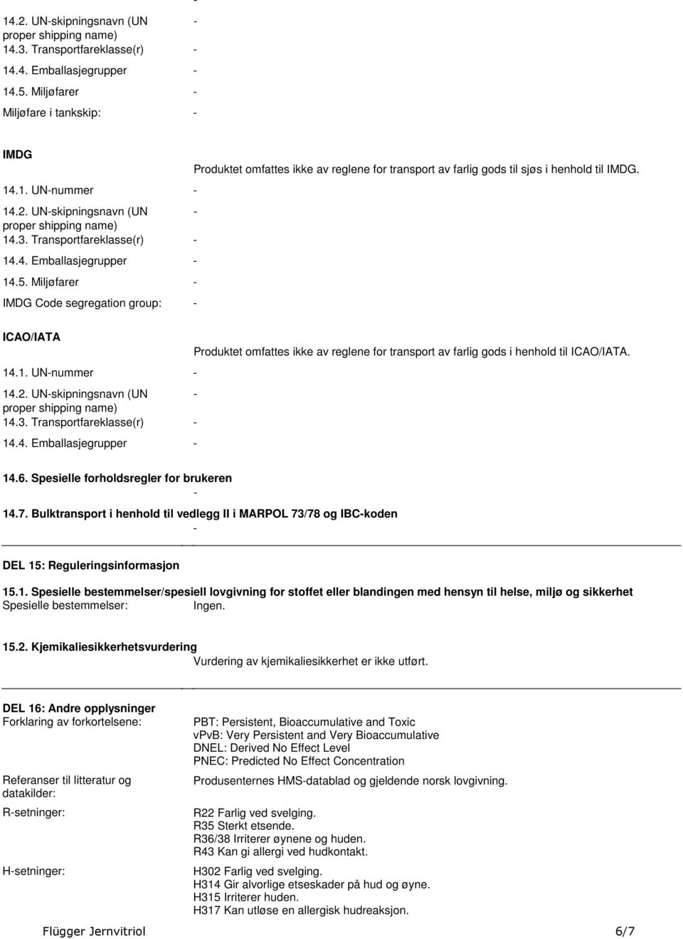 ikke av reglene for transport av farlig gods i henhold til ICAO/IATA 141 UN-nummer - 142 UN-skipningsnavn (UN - 143 Transportfareklasse(r) - 144 Emballasjegrupper - 146 Spesielle forholdsregler for