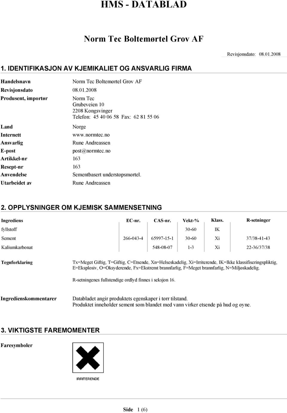 2008 Produsent, importør Land Internett Ansvarlig E-post Norm Tec Grubeveien 10 2208 Kongsvinger Telefon: 45 40 06 58 Fax: 62 81 55 06 Norge Artikkel-nr 163 Resept-nr Anvendelse Utarbeidet av www.