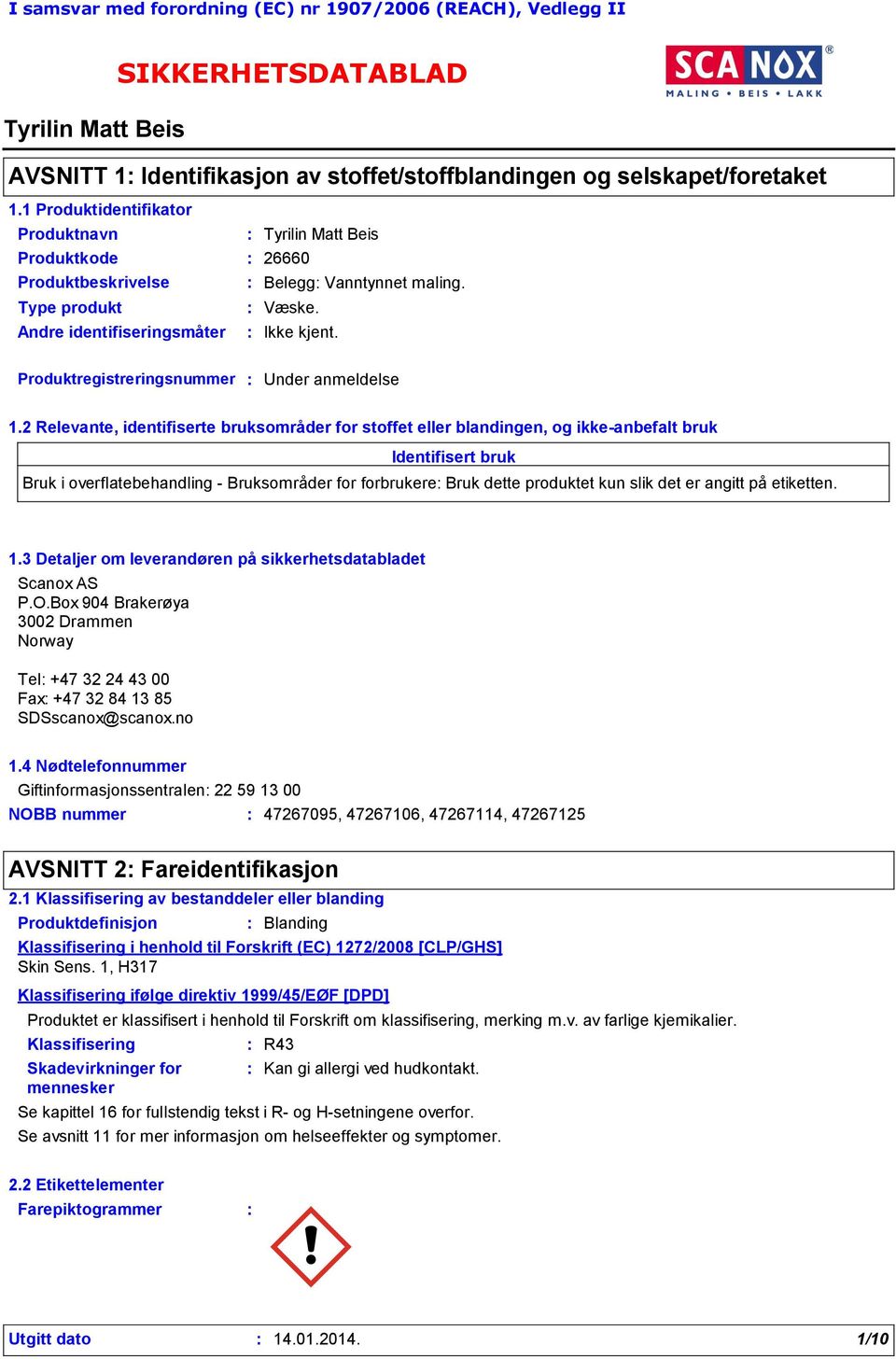 2 Relevante, identifiserte bruksområder for stoffet eller blandingen, og ikke-anbefalt bruk Identifisert bruk Bruk i overflatebehandling - Bruksområder for forbrukere Bruk dette produktet kun slik