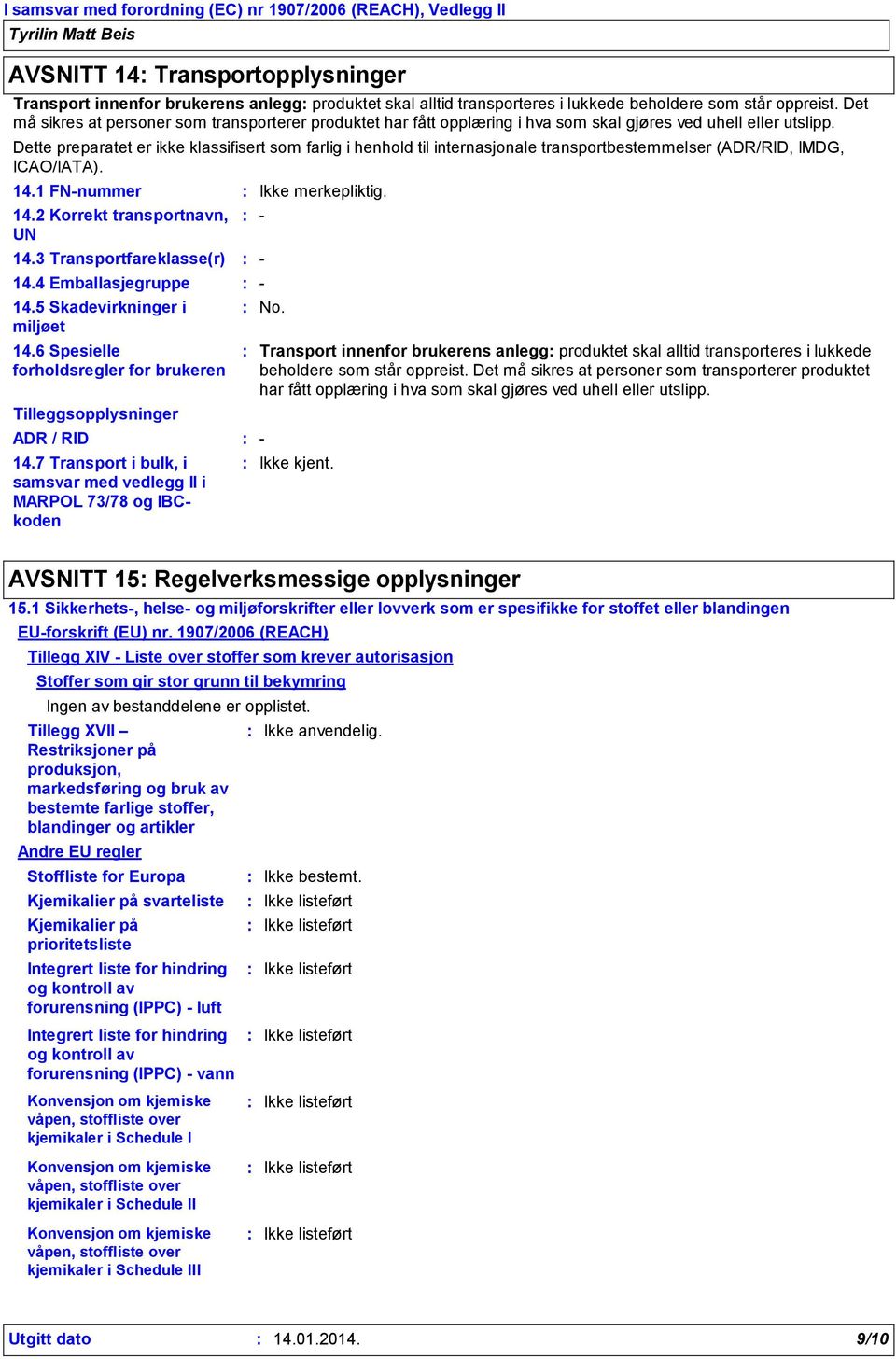 Dette preparatet er ikke klassifisert som farlig i henhold til internasjonale transportbestemmelser (ADR/RID, IMDG, ICAO/IATA). 14.1 FN-nummer 14.2 Korrekt transportnavn, UN 14.