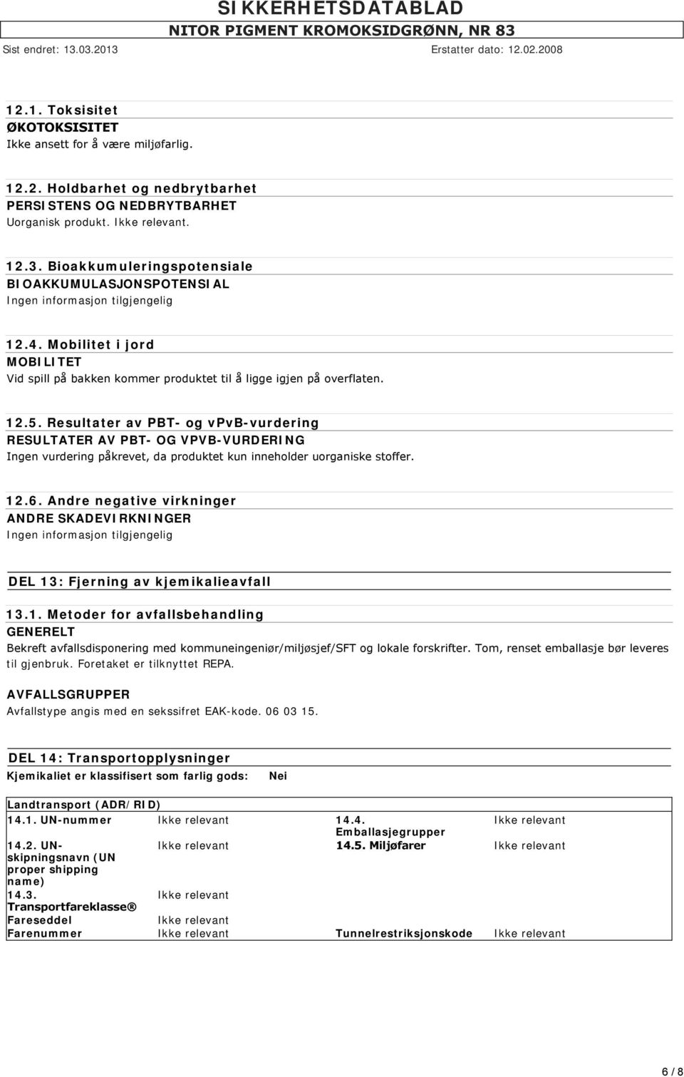 Resultater av PBT- og vpvb-vurdering RESULTATER AV PBT- OG VPVB-VURDERING Ingen vurdering påkrevet, da produktet kun inneholder uorganiske stoffer. 12.6.