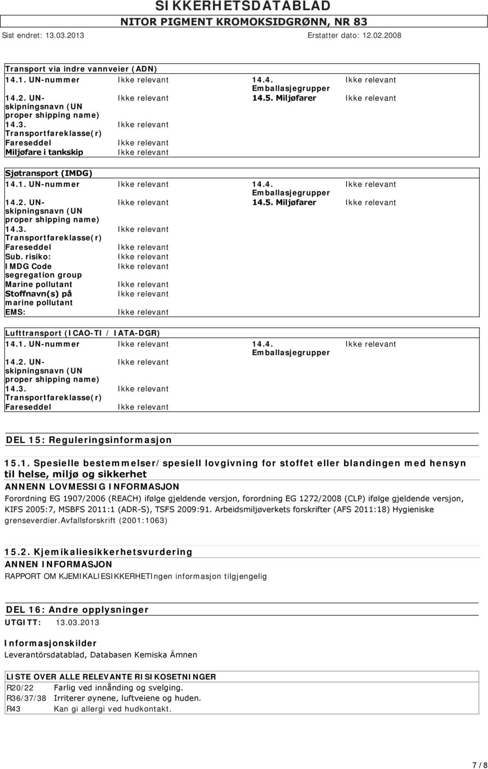 Transportfareklasse(r) Fareseddel Sub. risiko: IMDG Code segregation group Marine pollutant Stoffnavn(s) på marine pollutant EMS: Lufttransport (ICAO-TI / IATA-DGR) 14.1. UN-nummer 14.4. Emballasjegrupper 14.