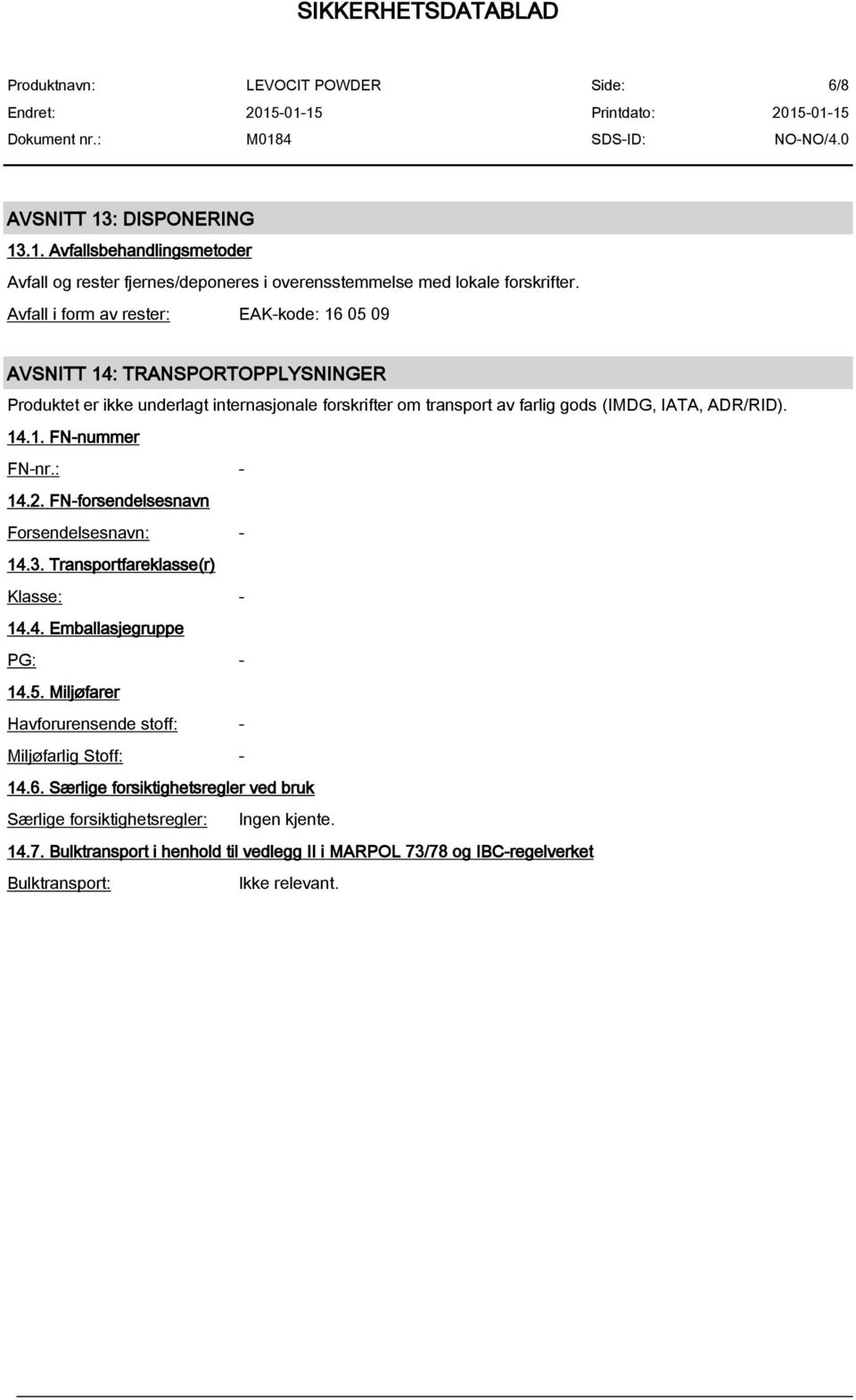 ADR/RID). 14.1. FN-nummer FN-nr.: - 14.2. FN-forsendelsesnavn Forsendelsesnavn: - 14.3. Transportfareklasse(r) Klasse: - 14.4. Emballasjegruppe PG: - 14.5.