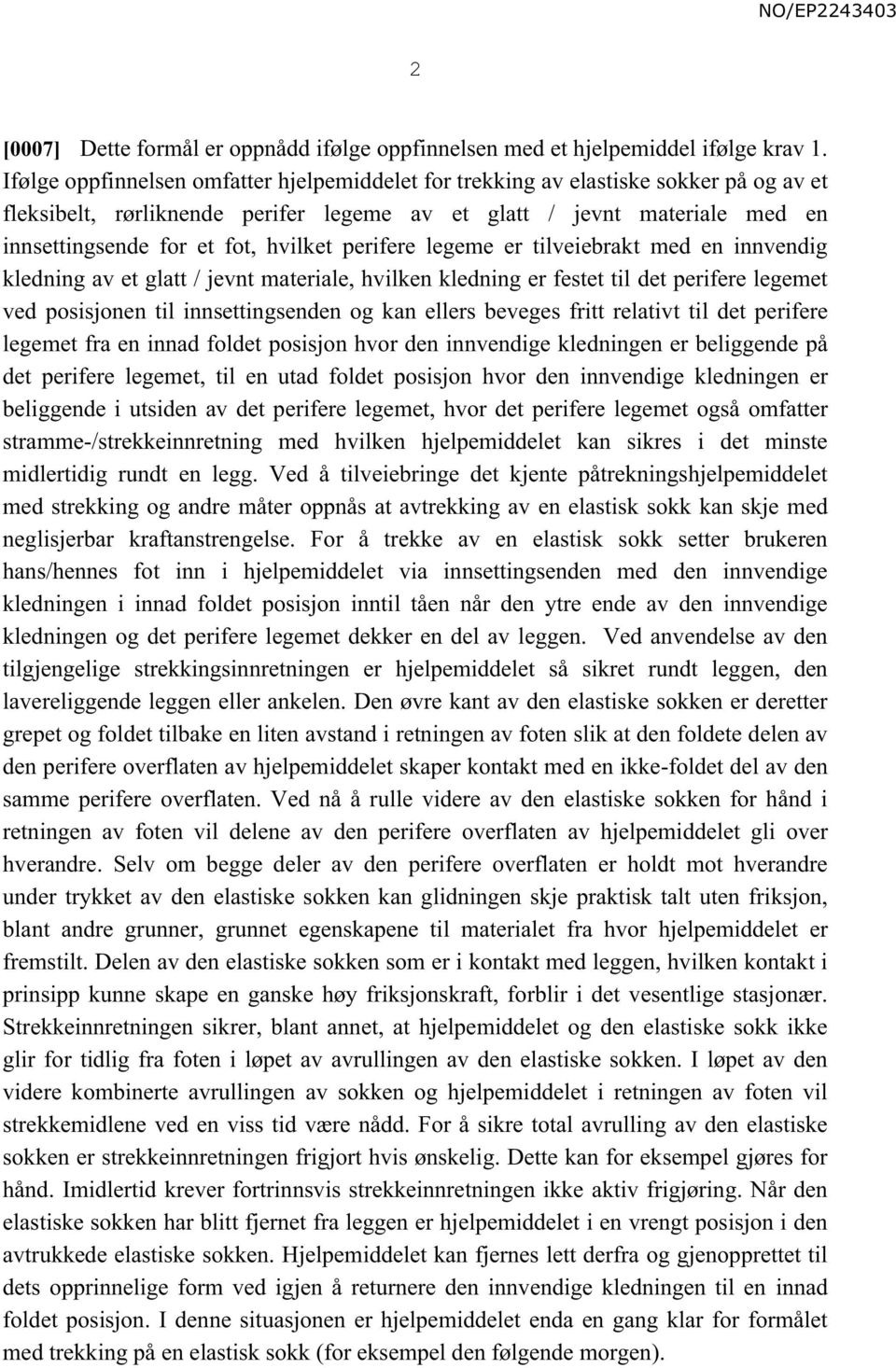 hvilket perifere legeme er tilveiebrakt med en innvendig kledning av et glatt / jevnt materiale, hvilken kledning er festet til det perifere legemet ved posisjonen til innsettingsenden og kan ellers