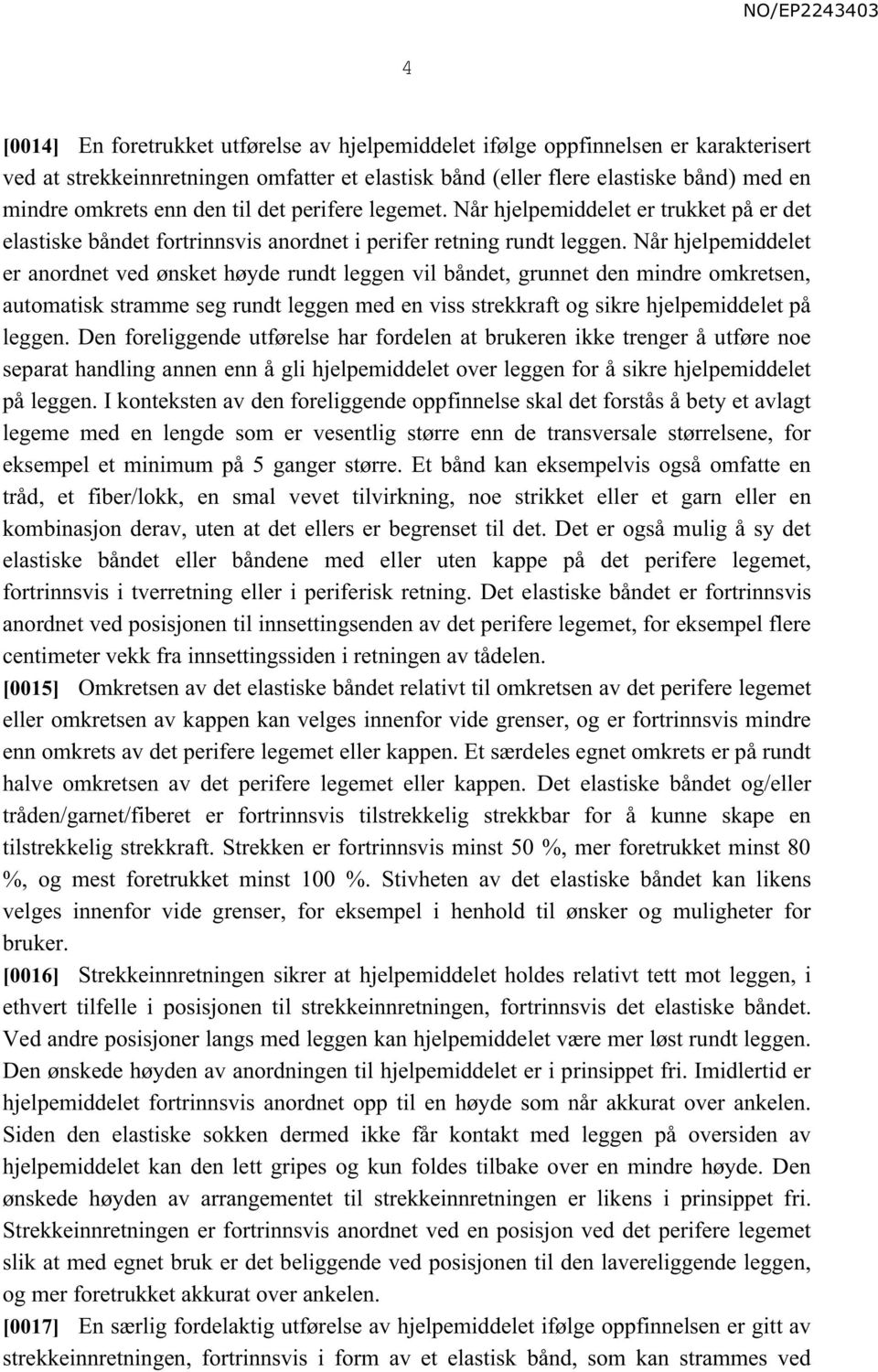 Når hjelpemiddelet er anordnet ved ønsket høyde rundt leggen vil båndet, grunnet den mindre omkretsen, automatisk stramme seg rundt leggen med en viss strekkraft og sikre hjelpemiddelet på leggen.