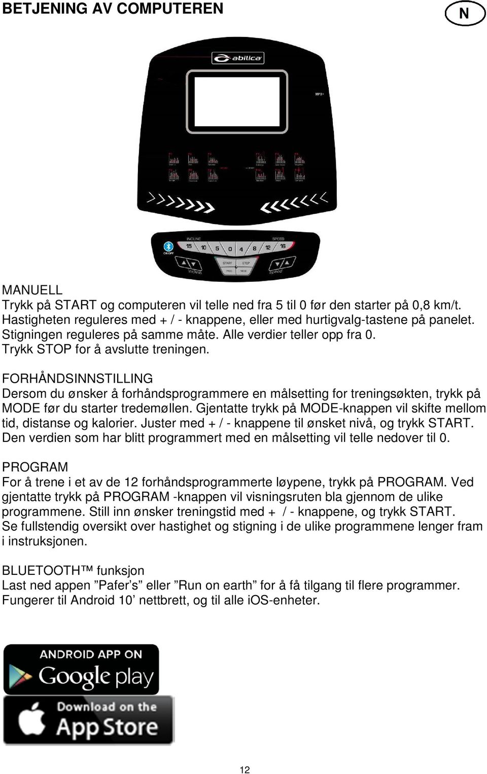 FORHÅNDSINNSTILLING Dersom du ønsker å forhåndsprogrammere en målsetting for treningsøkten, trykk på MODE før du starter tredemøllen.