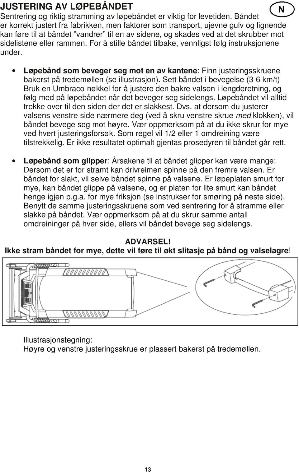 rammen. For å stille båndet tilbake, vennligst følg instruksjonene under. Løpebånd som beveger seg mot en av kantene: Finn justeringsskruene bakerst på tredemøllen (se illustrasjon).