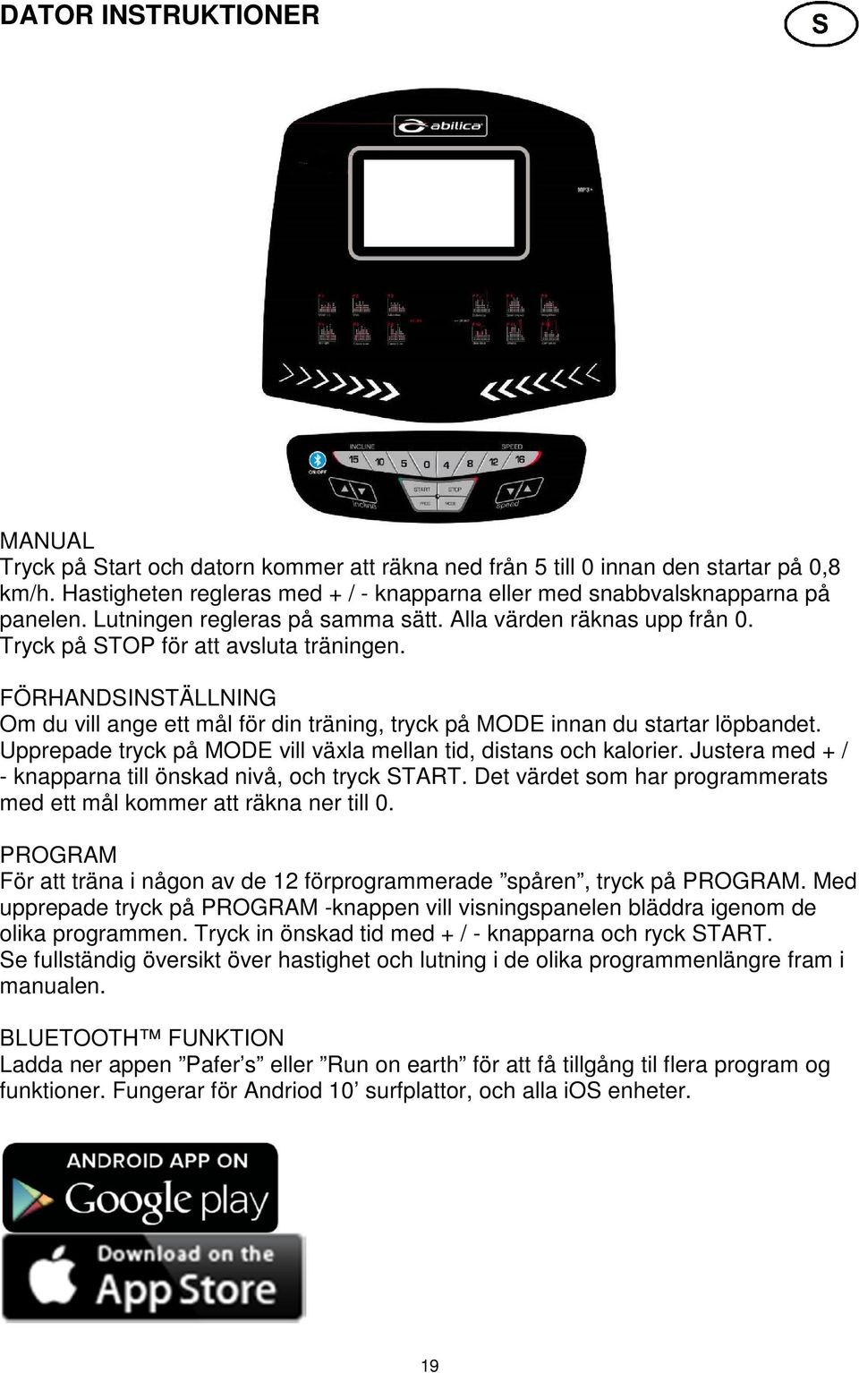 FÖRHANDSINSTÄLLNING Om du vill ange ett mål för din träning, tryck på MODE innan du startar löpbandet. Upprepade tryck på MODE vill växla mellan tid, distans och kalorier.